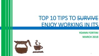 TOP 10 TIPS TO SURVIVE
ENJOY WORKING IN ITS
YOANN FORTINI
MARCH 2018
1
 