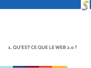 1. QU’EST CE QUE LE WEB 2.0 ? 