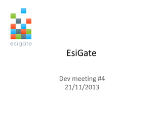 EsiGate
Dev meeting #4
21/11/2013

 
