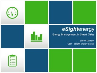 Energy Management in Smart Cities
Simon Durrant
CEO – eSight Energy Group
 