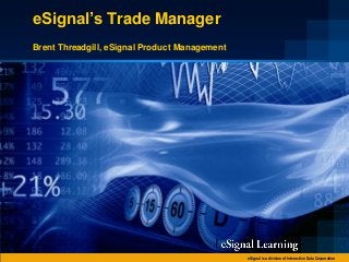 eSignal’s Trade Manager
Brent Threadgill, eSignal Product Management

eSignal is a division of Interactive Data Corporation

 