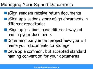 Porter-Roth Associates 9
Managing Your Signed Documents
eSign senders receive return documents
eSign applications store ...