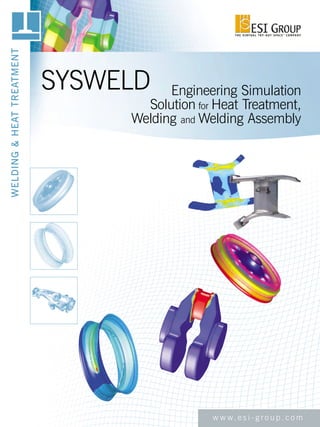 SYSWELD Engineering Simulation
Solution for Heat Treatment,
Welding and Welding Assembly
w w w. e s i - g r o u p . c o m
WELDING&HEATTREATMENT
 