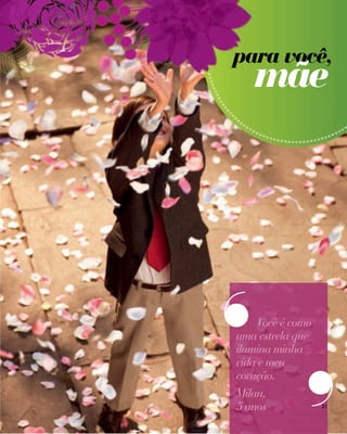 e la Madre".




               para você,
                   mãe




                    Você é como
               uma estrela que
               ilumina minha
               vida e meu
               coração.
               Milan,
               5 anos             21
 