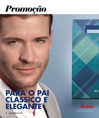 Promoção




PARA O PAI
CLÁSSICO E
ELEGANTE                      Grátis
                          Sacola de Presente na
                       compra da Carteira Mister.
8   www.esika.com.br
 