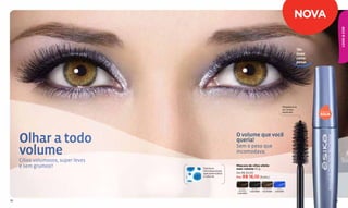 NOVA




                                                                                                                                        LOOK & COR
                                                                                                              Tão
                                                                                                              leves
                                                                                                              como
                                                                                                              penas




                                                                                                     Megaescova
                                                                                                     de cerdas
                                                                                                     especiais        À PROVA DE

                                                                                                                      ÁGUA




     Olhar a todo                                       O volume que você
                                                        queria!

     volume                                             Sem o peso que
                                                        incomodava.
     Cílios volumosos, super leves
     e sem grumos!!                  Estrutura
                                                        Máscara de cílios efeito
                                                        mais volume 10 g
                                     microesponjosa
                                     que potencializa   De R$ 22,00
                                     o volume.          Por R$ 16,10 (9 pts.)



                                                         NEGRO-      NEGRO      MARRÓN        AZUL
                                                         MARRÓN     Cód.10500   Cód.10509   Cód.10511
                                                        Cód.10507



38                                                                                                                                 39
 