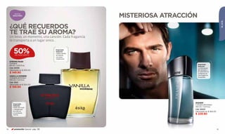 aromas
         SEDUCTORES
                                                         MISTERIOSA ATRACCIÓN




                                                                                                          ÉL & ÉL
     ¿QUÉ RECUERDOS
     TE TRAE SU AROMA?
     Un beso, un momento, una canción. Cada fragancia
     te transporta a un lugar único. .


          50%
           DE DESCUENTO
                                       Especiado
                                       Seductor
                                       Cálida vainilla
                                       se mezcla
                                       con aires
                                       maderosos.
     STRONG MUSK
     Cologne
                                                                                Especiado
     60 ml / 2,02 fl.oz.                                                        Seductor
     Cód. 00095                                                                 La intensidad
     Valorizado en $ 300.00                                                     del sándalo y
     $ 149.90                                                                   el cashmère se
                                                                                combinan en
                                                                                una fragancia
     VANILLA HOMBRE
                                                                                irresistible.
     Cologne atomiseur
     100 ml / 3,4 fl.oz.
     Cód. 12521
     Valorizado en $ 300.00
     $ 199.90




                                                                            IMÁNEM
         Especiado
                                                                            Cologne atomiseur
         Seductor
         Notas de musk,                                                     100 ml / 3,4 fl.oz.
         y bergamota                                                        Cód. 00023
         se unen en                                                         Valorizado en $ 360.00
         un excitante
         aroma.                                                             $ 229.90




74        promoción Special pág. 136                                                                 75
 