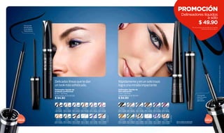 PROMOCIÓN
                                                                                                                                                                                                                                                 Delineadores líquidos
                                                                                                                                                                                                                                                                 a sólo
              Con punta
                                                                                                                                                                                                                                                                           $ 49.90
              pincel para                                                                                                                                                                                                                                          Por la compra de la máscara mirada
              un acabado                                                                                                                                                                                                                                                       hechizante de la pág. 4
              más preciso.




                                                                                                                                                                                                                                                                                                         - Promoción válida hasta agotar stock.
                             Delicadas líneas que te dan                                                                           Rápidamente y en un solo trazo
                             un look más sofisticado.                                                                              logra una mirada impactante.
                             Delineador líquido de                                                                                 Delineador líquido de
                             acabado profesional                                                                                   fácil aplicación
                             6 ml / ,20 fl.oz.                                                                                     3 ml / ,10 fl.oz.
                             Valorizado en $ 125.00                                                                                Valorizado en $ 125.00                                                                                                                Con punta
                                                                                                                                                                                                                                                                         plumón para
                             $ 94.90                                                                                               $ 94.90                                                                                                                               una fácil
                                                                                                                                                                                                                                                                         aplicación.



                                NEGRO          GRIS           AZUL         MARRÓN       MORADO        VIOLETA                        NEGRO           GRIS           AZUL         MARRÓN       MORADO        VIOLETA
                               EXTREMO        PLATA         SENSITIVE       OTOÑO       GLAMOUR       MISTERIO                      EXTREMO         PLATA         SENSITIVE      OTOÑO        GLAMOUR       MISTERIO
                              Cód.01634    Cód. a: 01725 Cód. a: 01707 Cód. a: 01703 Cód. a: 01717 Cód. a: 01710                   Cód. a: 01734 Cód. a: 01740 Cód. a: 01736 Cód. a: 01735 Cód. a: 01739 Cód. a: 01737
                              Cód. 95085   Cód. b: 95091 Cód. b: 95087 Cód. b: 95086 Cód. b: 95090 Cód. b: 95088                   Cód. b: 95093 Cód. b: 95099 Cód. b: 95095 Cód. b: 95094 Cód. b: 95098 Cód. b: 95096
                                                                                                                     con glitter




                                                                                                                                                                                                                           con glitter
    A PRUEBA DE                                                                                                                                                                                                                                                                     A PRUEBA DE
                               DORADO         VERDE           NEGRO         PLATA          AZUL        MARRÓN                        DORADO         VERDE           NEGRO         PLATA          AZUL        MARRÓN
    AGUA                       ENCANTO        AUDAZ           SPARK         SPARK         SPARK         SPARK                        ENCANTO        AUDAZ           SPARK         SPARK         SPARK         SPARK                                                                 AGUA
                             Cód. a: 01712 Cód. a: 01757   Cód. a: 10009 Cód. a: 10830 Cód. a: 10097 Cód. a: 10090                 Cód. a: 01738 Cód. a: 02673   Cód. a: 08987 Cód. a: 09183 Cód. a: 09102 Cód. a: 09081                 Cód. a: Venta con descuento
                             Cód. b: 95089 Cód. b: 95092   Cód. b: 95101 Cód. b: 95104 Cód. b: 95103 Cód. b: 95102                 Cód. b: 95097 Cód. b: 95100   Cód. b: 95105 Cód. b: 95108 Cód. b: 95107 Cód. b: 95106                 Cód. b: Venta en promoción



6                                                                                                                                                                                                                                                                                                   7
 