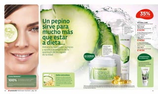 35%
                                                                                                                                                                                                                               DE DESCUENTO



                                                                       Un pepino                                                                                                                                           NATURAL CARE
                                                                                                                                                                                                                           1. Crema hidratante facial


                                                                       sirve para                                                                                                                  Hidrata la piel
                                                                                                                                                                                                   de los párpados,
                                                                                                                                                                                                                           60 g / 2,1 oz.
                                                                                                                                                                                                                           Cód. 03238
                                                                                                                                                                                                                           Valorizado en $ 95.00


                                                                       mucho más                                                                                                                                           $ 64.90
                                                                                                                                                                                                   evitando los
                                                                                                                                                                                                   signos de la fatiga,
                                                                                                                                                                                                   con pepino y té         3. Gel refrescante para el
                                                                                                                                                                                                   verde.                  contorno de ojos


                                                                       que estar
                                                                                                                                                                                                                           15 g / ,52 oz.
                                                                                                                                                                                                                           Cód. 15672
                                                                                                                                                                                                                           Valorizado en $ 69.00
                                                                                                                                                                                                                           $ 44.90
                                                                       a dieta...                                                                         Hidrata tu piel
                                                                                                                                                                                                                           2. Mascarilla facial
                                                                                                                                                                                                                           hidratación inmediata
                                                                                                                                                                                                                           50 g / 1,7 oz.
                                                                       Hidrata tu rostro por 24 horas                                                     y ayuda a                                                        Cód. 15673
                                                                                                                                                                                                                           Valorizado en $ 75.00
                                                                       y ayuda a protegerla de la                                                         protegerla de la
                                                                                                                                                          aparición de los                                                 $ 49.90
                                                                       aparición de los signos                                                            signos de la edad,
                                                                                                                                                          con pepino y
                                                                       de la edad.                                                                        ceramidas.
                                                                                                                     24 HORAS                                                                                                Complementa
                                                                                                                      de hidratación*
                                                                                                                                                                                                                             tu crema con:

                                                                                                                                                                                                                             La mascarilla facial
                                                                                                                                                                                                                             hidratación inmediata
                                                                                                                                                                                                                             Natural Care.




                                                                                    Sabia naturaleza
     Crema hidratante**
                                                                                    Gracias a su alto contenido
                                                                                    de agua, el pepino hidrata tu
     100%                   de panelistas presentó mejora
                            en la hidratación de la piel.                           rostro de manera natural. Las
                                                                                    ceramidas protegen tu piel
     **Resultados de laboratorio de prueba instrumental de eficacia                 evitando que vuelva a perder
     realizado a los 30 minutos después de aplicar el producto en 20
                                                                                    el agua.
     voluntarias.                                                                                                   *95% de panelistas presentó mejora en la hidratación de la piel a las 24 horas. Resultados de prueba
                                                                                                                    instrumental de eﬁcacia realizada a las 24 horas después de aplicar el producto en 20 voluntarias en
                                                                                                                    los laboratorios Belcorp.

90      promoción Multicream Nutrients pág. 102                                                                                                                                                                                                      91
 