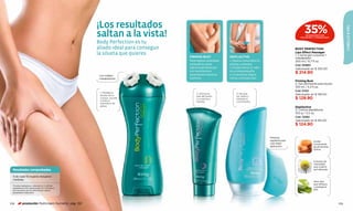 ¡Los resultados
                                                                                                                                                                 35%




                                                                                                                                                                                                 CABELLO & PIEL
                                                     saltan a la vista!                                                                                            DE DESCUENTO EN
                                                                                                                                                              LIPO EFFECT Y FIRMING BUST

                                                     Body Perfection es tu
                                                     aliado ideal para conseguir                                                                           BODY PERFECTION
                                                     la silueta que quieres.                                                                               Lipo Effect Massager
                                                                                                                                                           1. Crema gel corporal +
                                                                                   FIRMING BUST               DEPILACTIVE                                  masajeador
                                                                                   Para mejores resultados,   1. Deja la crema sobre tu                    200 ml / 6,7 fl.oz.
                                                                                   extiende la crema          piel por 4 minutos.                          Cód. 00860
                                                                                   sobre la piel del busto    2. Prueba retirar el vello                   Valorizado en $ 335.00
                                                                                   con movimientos            en un área pequeña.
                                                                                   ascendentes hacia los      3. Si necesitas, deja la
                                                                                                                                                           $ 214.90
                                                      Con rodillos
                                                      masajeadores                 hombros.                   crema 2 minutos más.
                                                                                                                                                           Firming Bust
                                                                                                                                                           2. Gel afirmante para busto
                                                                                                                                                           100 ml / 3,3 fl.oz.
                                                                                                                                                           Cód. 01321
                                                      1. Modela la                      2. Aﬁrma la                3. Elimina
                                                      silueta de tu                                                                                        Valorizado en $ 199.00
                                                                                        piel del busto.            los vellos y
                                                      cuerpo. Ayuda                     La suaviza e               retarda su                              $ 129.90
                                                      a reducir                         hidrata.                   crecimiento.
                                                      depósitos de
                                                      grasa.                                                                                               Depilactive
                                                                                                                                                           3. Crema depilatoria
                                                                                                                                                           100 g / 3,5 oz.
                                                                                                                                                           Cód. 13494
                                                                                                                                                           Valorizado en $ 165.00
                                                                                                                                                           $ 124.90


                                                                                                                                           Práctica
                                                                                                                                           espátula para                 Aceite
                                                                                                                                           una mejor                     humectante
                                                                                                                                           aplicación.                   de almendras
                                                                                                                                                                         dulces.




                                                                                                                                                                         Extracto de
                                                                                                                                                                         manzanilla
                                                                                                                                                                         que cuida la
 Resultados comprobados                                                                                                                                                  piel delicada.


  9 de cada 10 mujeres redujeron
  medidas
                                                                                                                                                                         Aloe vera
                                                                                                                                                                         que refresca
 *Prueba realizada en Laboratorio CLAIM de
 Argentina en 50 mujeres entre 25 y 40 años a
                                                                                                                                                                         y protege la
 las 4 semanas de uso. 96% de las mujeres                                                                                                                                piel.
 presentaron reducción.




108        promoción Multicream Nutrients pág. 102                                                                                                                                         109
 