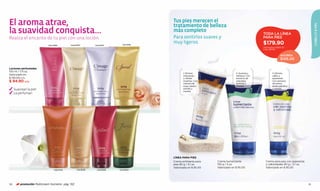 El aroma atrae,                                                                            Tus pies merecen el




                                                                                                                                                                                         CABELLO & PIEL
                                                                                           tratamiento de belleza
la suavidad conquista...                                                                   más completo
                                                                                                                                                 TODA LA LÍNEA
Realza el encanto de tu piel con una loción.                                               Para sentirlos suaves y                               PARA PIES

                                               Cód.00760                       Cód.15786
                                                                                           muy ligeros.                                          $179.90
                              Cód.24568                         Cód.01355
                                                                                                                                                 Valorizado en $285.00
                                                                                                                                                 Cód. 95109

                                                                                                                                                                  AHORRA
                                                                                                                                                                  $105.00

Lociones perfumadas
150 ml / 5 fl.oz.
                                                                                                  1. Elimina                     2. Suaviza y             3. Elimina
Valorizado en                                                                                     impurezas                      refresca. Con            callos y
$ 130.00 c/u                                                                                      y células                      extracto de              asperezas.
$ 94.90 c/u                                                                                       muertas. Con
                                                                                                  cáscara de
                                                                                                                                 orquídea,
                                                                                                                                 lavanda y
                                                                                                                                                          Con extracto
                                                                                                                                                          de avena,
                                                                                                  nuez, piedra                   mentol.                  ácido salicílico
      Suavizan la piel                                                                            pómez y                                                 y mentol.
                                                                                                  mentol.
      La perfuman




                                                                                           LÍNEA PARA PIES
                                                                                           Crema exfoliante para   Crema humectante                Crema para pies con asperezas
                                                                                           pies 90 g / 3,1 oz.     150 g / 5 oz.                   y callosidades 90 g / 3,1 oz.
                                                                                           Valorizado en $ 95.00   Valorizado en $ 95.00           Valorizado en $ 95.00
                                   Cód.01730        Cód.28180    Cód.00918   Cód.00914




110       promoción Multicream Nutrients pág. 102                                                                                                                                  111
 