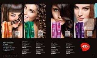 CABELLO & PIEL
                                                                                                                                                                   FROTA AQUÍ Y SIENTE
                                                                                                                                                                       EL AROMA



                                                                             Deﬁne y
                           Repara la                                         protege tus                                      Forma una                                  Alinea cada
                           hebra capilar                                     rizos. También                                   película en                                hebra de
                           de los daños                                      controla el                                      tu cabello                                 tu cabello,
                           ocasionados                                       frizz, para                                      que reﬂeja la                              para lograr el
                           por agentes                                       un look                                          luz en todas                               laceado de
                           externos.                                         espectacular.                                    direcciones.                               salón.



1                2                                  3               4                               5                     6                              7     8



                                           LOOK & CARE
¿Quieres cuidar                            Reparación Extrema           Rizo Extremo             Brillo Máximo                  Liso Absoluto
tu look?                                   1. Shampoo
                                           375 ml / 12.6 fl. oz.
                                                                        3. Shampoo
                                                                        375 ml / 12,6 fl.oz.
                                                                                                 5. Shampoo
                                                                                                 375 ml / 12,6 fl.oz.
                                                                                                                                7. Shampoo
                                                                                                                                375 ml / 12,6 fl.oz.
Y conseguir la
apariencia de salón
                                           Cód. 02711
                                           Valorizado en $ 130.00
                                           $ 69.90
                                                                        Cód. 02443
                                                                        Valorizado en $ 130.00
                                                                        $ 69.90
                                                                                                 Cód. 02466
                                                                                                 Valorizado en $ 130.00
                                                                                                 $ 69.90
                                                                                                                                Cód. 02423
                                                                                                                                Valorizado en $ 130.00
                                                                                                                                $ 69.90
                                                                                                                                                             45%
                                                                                                                                                             DE DESCUENTO
de belleza, eso es                         2. Acondicionador            4. Acondicionador        6. Acondicionador              8. Acondicionador
Look & Care.                               375 ml / 12,6 fl.oz.
                                           Cód. 02713
                                                                        375 ml / 12,6 fl.oz.
                                                                        Cód. 02465
                                                                                                 375 ml / 12,6 fl.oz.
                                                                                                 Cód. 02483
                                                                                                                                375 ml / 12,6 fl.oz.
                                                                                                                                Cód. 00892
                                           Valorizado en $ 130.00       Valorizado en $ 130.00   Valorizado en $ 130.00         Valorizado en $ 130.00
                                           $ 69.90                      $ 69.90                  $ 69.90                        $ 69.90

116   promoción Special pág. 136                                                                                                                                                          117
 