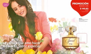 aromas
      ROMÁNTICOS
                                                                               PROMOCIÓN
                                                                                   Special a sólo
                                                                                      $ 149.90        Cód.15487
                                                                                        Por la compra de cualquier
                                                                                             producto del catálogo




                                                                                   SPECIAL
                                                                                   Eau de parfum atomiseur
                                                                                   50 ml / 1,7 fl.oz.
                                                                                   Valorizado en $ 385.00




                                                             Floral Elegante
                                                             Un delicioso
                                                             bouquet de
                                                             gardenias se
                                                             combina con
                                                             ﬁnas maderas y
                                                             un fresco toque
                                                             frutal.




Las cosas que amo hacer                                                           FROTA AQUÍ Y SIENTE
                                                                                  EL AROMA EN TU PIEL




me hacen sentir especial
                           - Promoción válida hasta agotar stock.


136                                                                                                           137
 