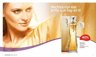 Hechiza con ese
                                  brillo que hay en ti


                                                     Floral
                                                     Sensual
                                                     Sensuales
                                                     orquídeas
                                                     blancas y ﬂor
                                                     de naranjo.




                                                           40%
                                                             DE DESCUENTO



                                                     SEXY GOLD
                                                     Eau de parfum
                                                     50 ml / 1,7 fl.oz.
                                                     Cód. 02468
                                                     Valorizado en $ 300.00
                                                     $ 169.90




12   promoción Special pág. 136                                               13
 