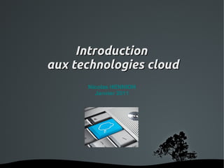 Introduction
    aux technologies cloud
          Nicolas HENNION
            Janvier 2011




            
 