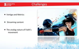 Vertigo and Metrics Streaming content The  analog nature of Faith’s   movement 