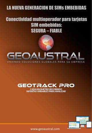 www.geoaustral.com
LA NUEVA GENERACION DE SIMs EMBEBIDAS
Conectividad multioperador para tarjetas
SIM embebidas:
SEGURA – FIABLE
 