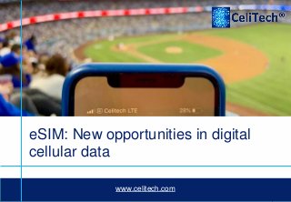 1
eSIM: New opportunities in digital
cellular data
www.celitech.com
 