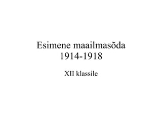 Esimene maailmasõda 1914-1918 XII klassile 