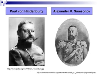 Paul von Hindenburg                                       Alexander V. Samsonov




http://et.wikipedia.org/wiki/Pilt:Von_Hindenburg.jpg

                                         http://commons.wikimedia.org/wiki/File:Alexander_V._Samsonov.png?uselang=ru
 