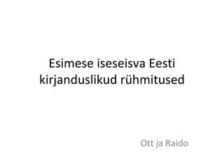 Esimese iseseisva Eesti kirjanduslikud rühmitused Ott ja Raido 