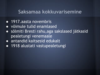 Saksamaa kokkuvarisemine
● 1917.aasta novembris
● võimule tulid enamlased
● sõlmiti Bresti rahu,aga sakslased jätkasid
  pealetungi venemaale
● antandid kaitsesid edukalt
● 1918 alustati vastupealetungi
 