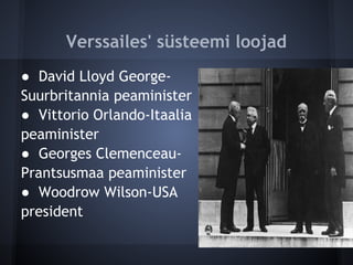 Verssailes' süsteemi loojad
● David Lloyd George-
Suurbritannia peaminister
● Vittorio Orlando-Itaalia
peaminister
● Georges Clemenceau-
Prantsusmaa peaminister
● Woodrow Wilson-USA
president
 