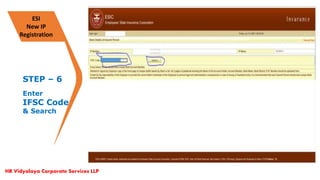 HR Vidyalaya Corporate Services LLP
ESI
New IP
Registration
STEP – 6
Enter
IFSC Code
& Search
 