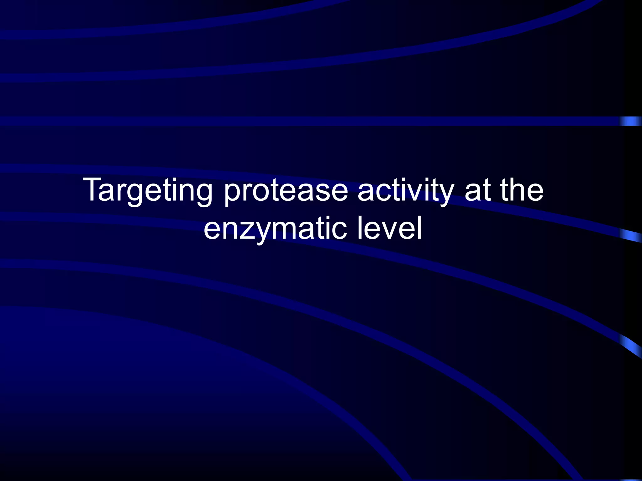 Targeting protease activity at the
enzymatic level
 