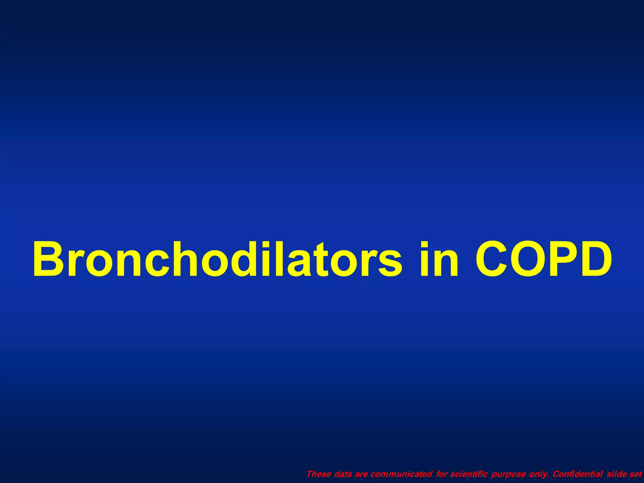 These data are communicated for scientific purpose only. Confidential slide set
Bronchodilators in COPD
 