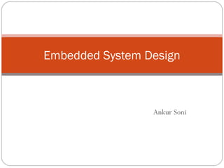 Ankur Soni
Embedded System Design
 