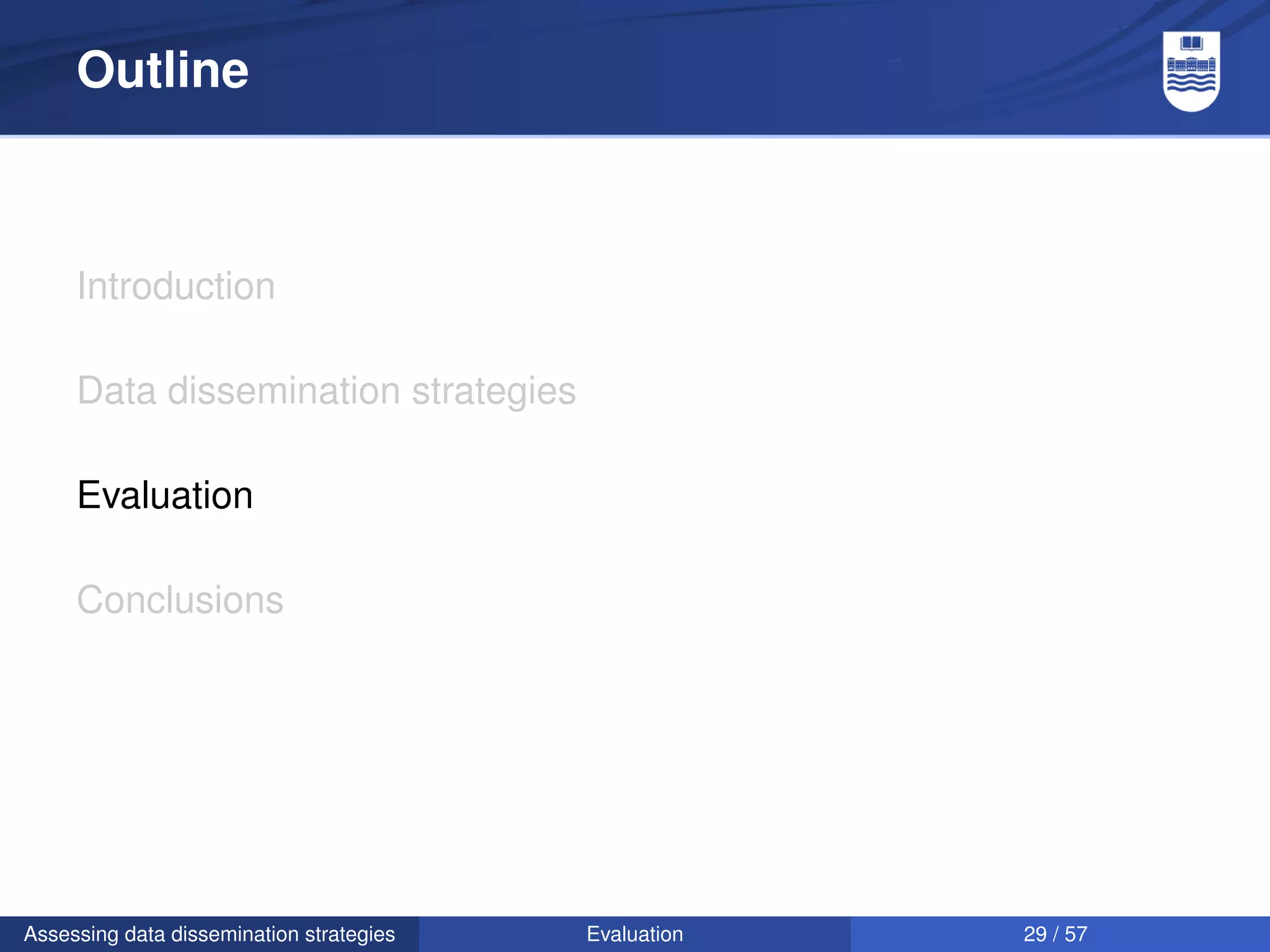 Outline



     Introduction

     Data dissemination strategies

     Evaluation

     Conclusions




Assessing data dissemination strategies   Evaluation   29 / 57
 