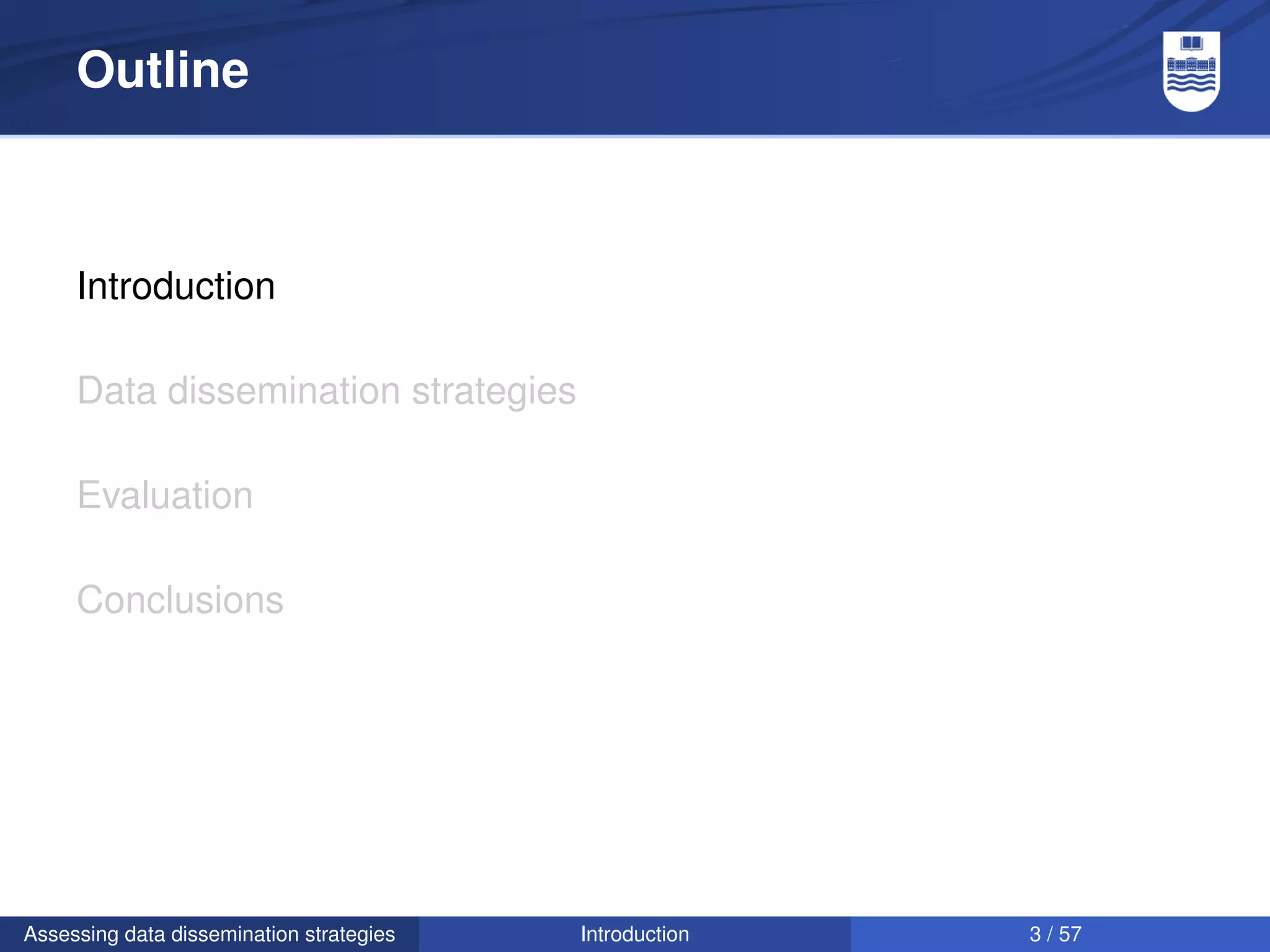 Outline



     Introduction

     Data dissemination strategies

     Evaluation

     Conclusions




Assessing data dissemination strategies   Introduction   3 / 57
 