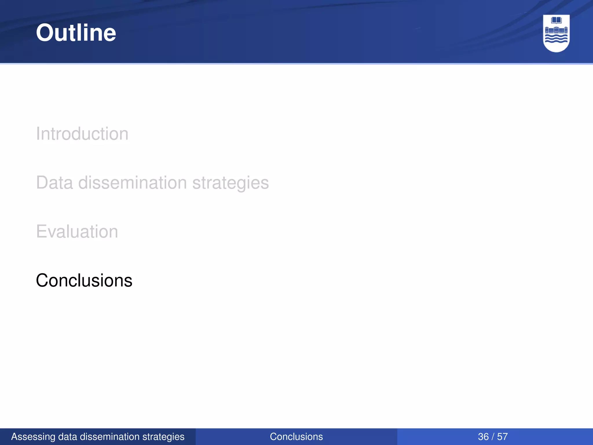 Outline



     Introduction

     Data dissemination strategies

     Evaluation

     Conclusions




Assessing data dissemination strategies   Conclusions   36 / 57
 
