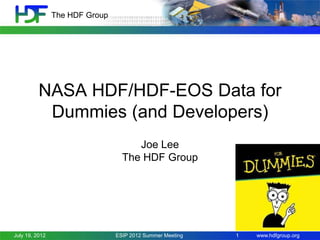 The HDF Group

NASA HDF/HDF-EOS Data for
Dummies (and Developers)
Joe Lee
The HDF Group

July 19, 2012

ESIP 2012 Summer Meeting

1

www.hdfgroup.org

 