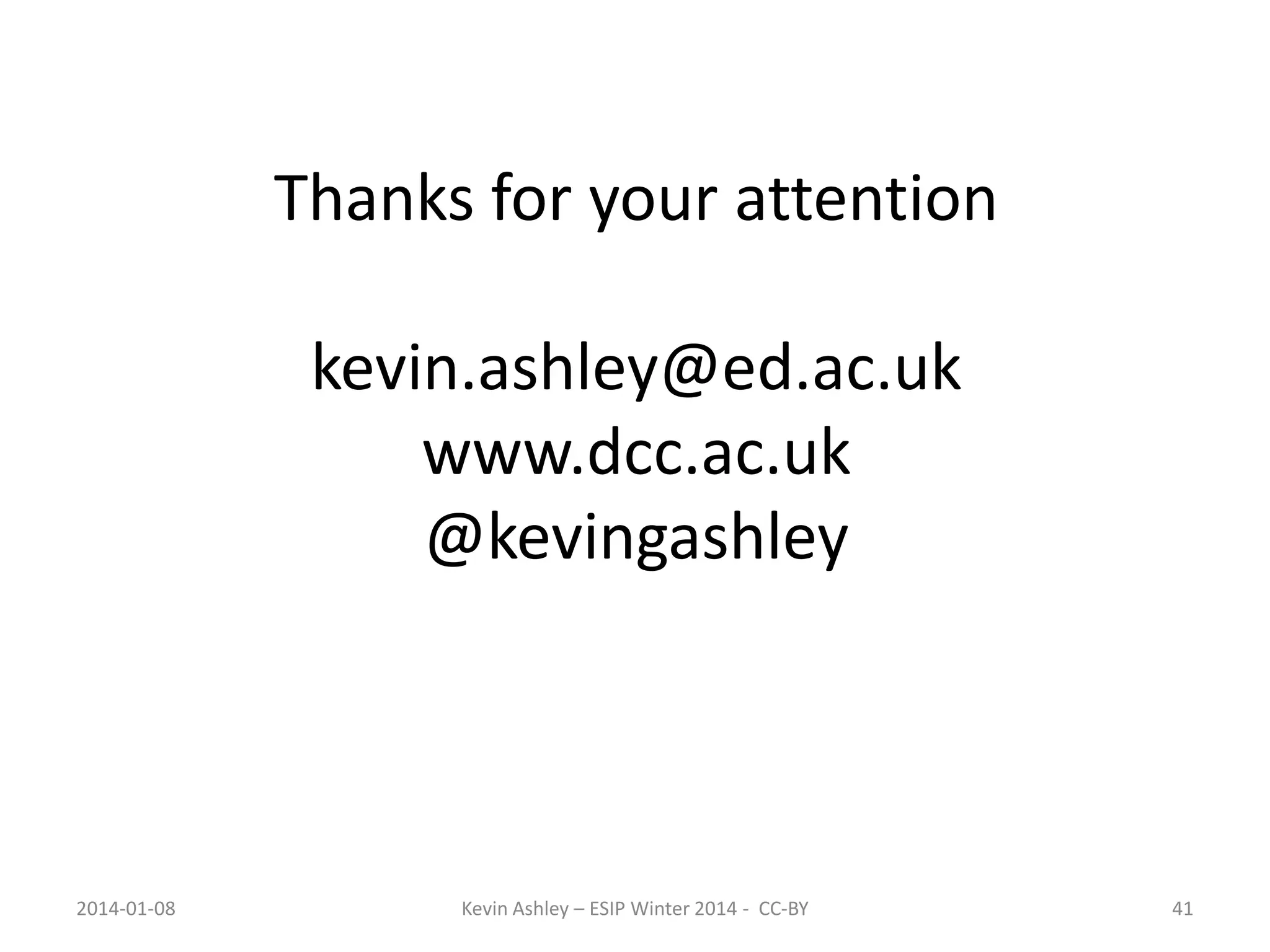 Thanks for your attention
kevin.ashley@ed.ac.uk
www.dcc.ac.uk
@kevingashley

2014-01-08

Kevin Ashley – ESIP Winter 2014 - CC-BY

41

 