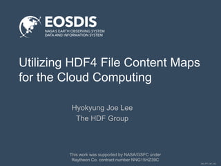 DM_PPT_NP_v02
Utilizing HDF4 File Content Maps
for the Cloud Computing
Hyokyung Joe Lee
The HDF Group
This work was supported by NASA/GSFC under
Raytheon Co. contract number NNG15HZ39C
 