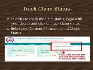  In order to check the claim status, login with
your details and click on track claim status.
 Select your Current PF Account and Check
Status
 