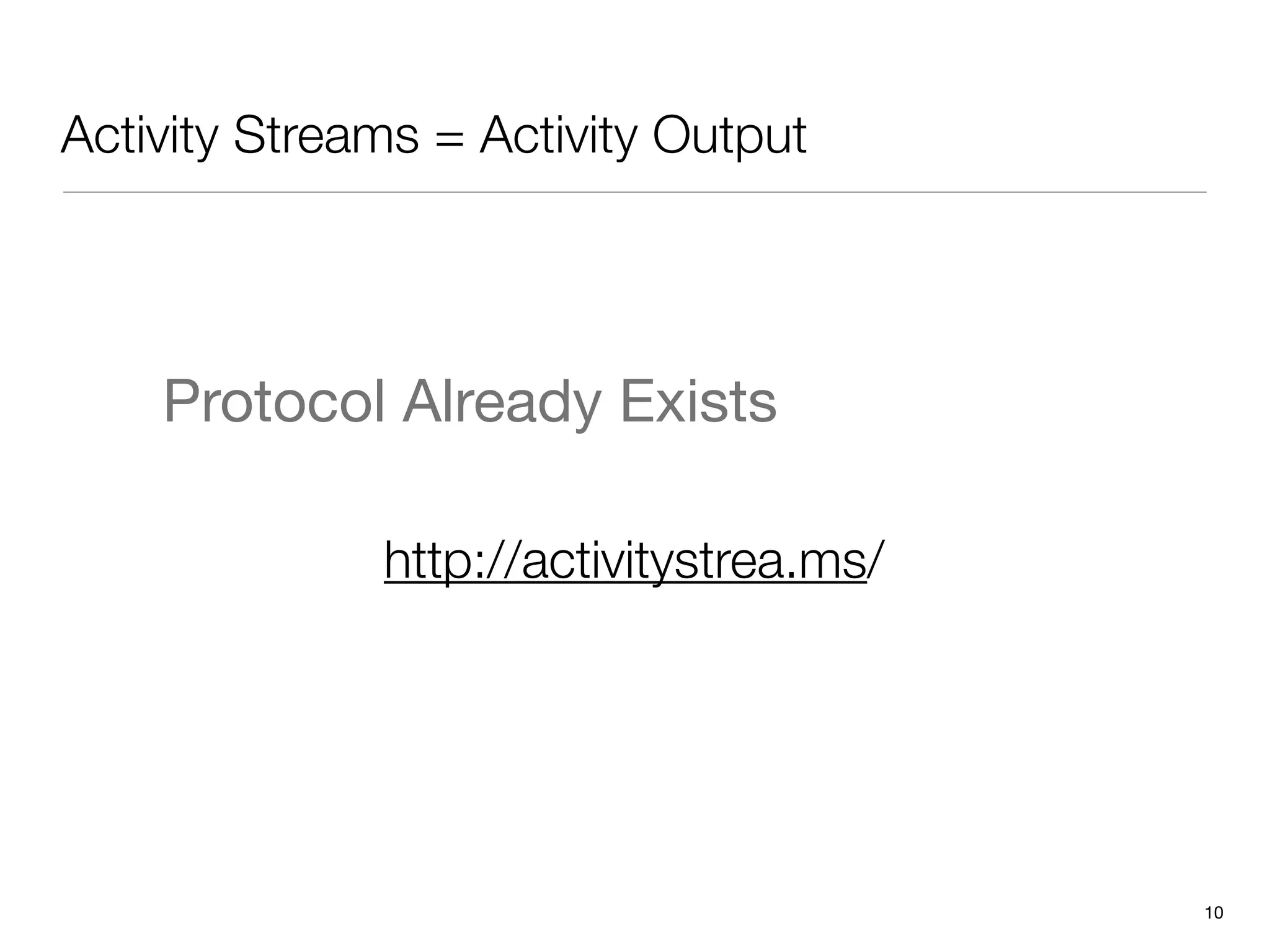 Activity Streams = Activity Output




    Protocol Already Exists

              http://activitystrea.ms/




                                         10
 