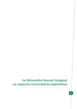 77
La Educación Sexual Integral
en espacios curriculares específicos
 