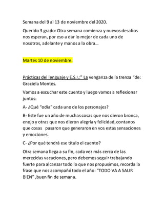 Semana del 9 al 13 de noviembre del 2020.
Querido 3 grado: Otra semana comienza y nuevosdesafíos
nos esperan, por eso a da...