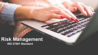 Risk Management
ISO 27001 Standard
 