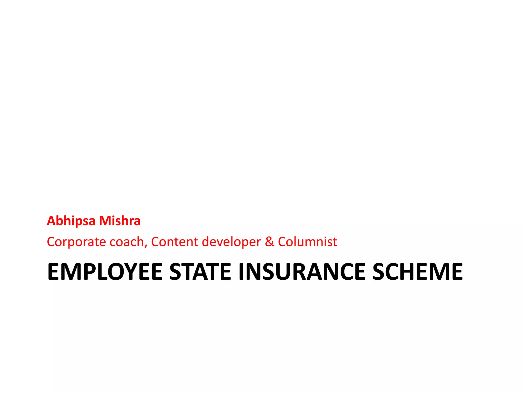 EMPLOYEE STATE INSURANCE SCHEME
Abhipsa Mishra
Corporate coach, Content developer & Columnist
 