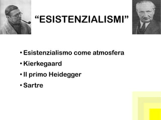 “ESISTENZIALISMI”
●
Esistenzialismo come atmosfera
●
Kierkegaard
●
Il primo Heidegger
●
Sartre
 
