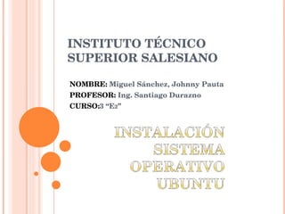 INSTITUTO TÉCNICO SUPERIOR SALESIANO NOMBRE:  Miguel Sánchez, Johnny Pauta PROFESOR:  Ing. Santiago Durazno CURSO: 3 “E 2 ” 