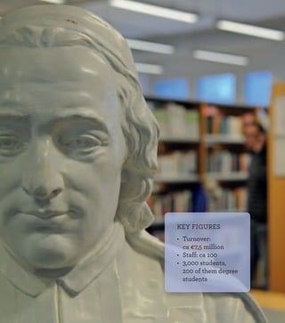 KEY FIGURES
•	 Turnover:  
	 ca €7,5 million
•	 Staff: ca 100
•	 3,000 students,
	 200 of them degree
	 students
 