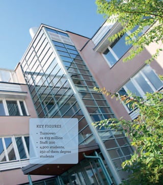 KEY FIGURES
•	 Turnover:  
	 ca €19 million
•	 Staff: 200
•	 4,900 students,
	 250 of them degree
	 students
 