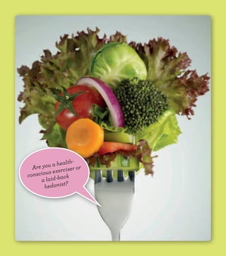 Are you a health-
conscious exerciser or
a laid-back
hedonist?
 