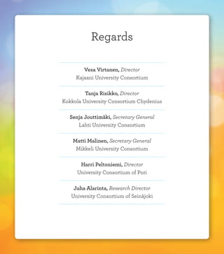 Regards
Vesa Virtanen, Director
Kajaani University Consortium
Tanja Risikko, Director
Kokkola University Consortium Chydenius
Senja Jouttimäki, Secretary General
Lahti University Consortium
Matti Malinen, Secretary General
Mikkeli University Consortium
Harri Peltoniemi, Director
University Consortium of Pori
Juha Alarinta, Research Director
University Consortium of Seinäjoki
 