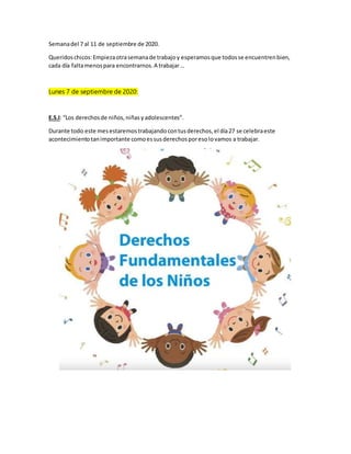 Semanadel 7 al 11 de septiembre de 2020.
Queridoschicos:Empiezaotrasemanade trabajoy esperamosque todosse encuentrenbien,
...